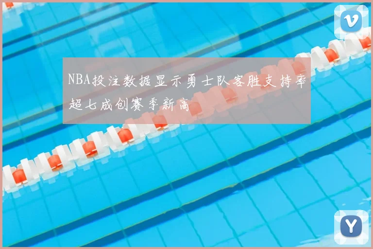 NBA投注数据显示勇士队客胜支持率超七成创赛季新高