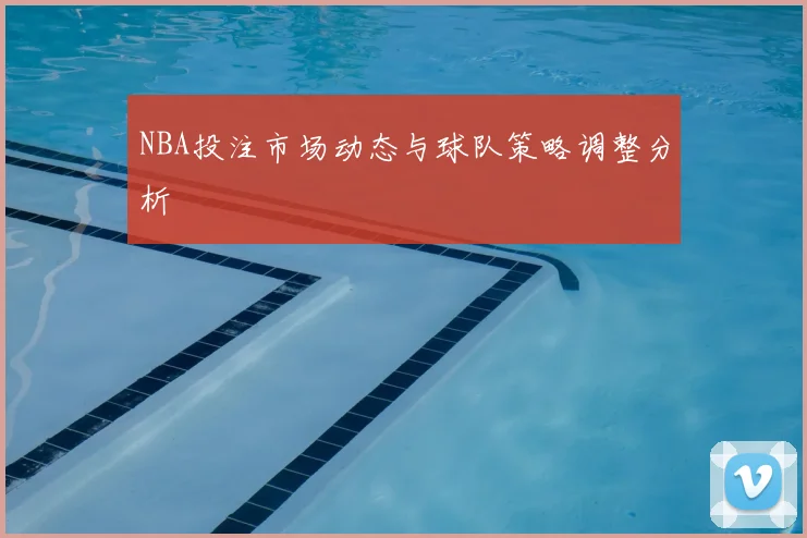 NBA投注市场动态与球队策略调整分析