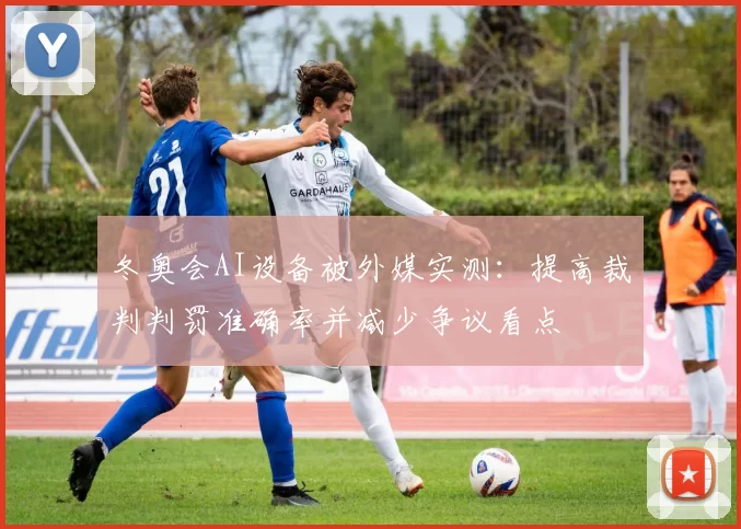 冬奥会AI设备被外媒实测:提高裁判判罚准确率并减少争议看点