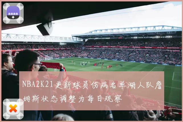 NBA2K21更新球员伤病名单湖人队詹姆斯状态调整为每日观察