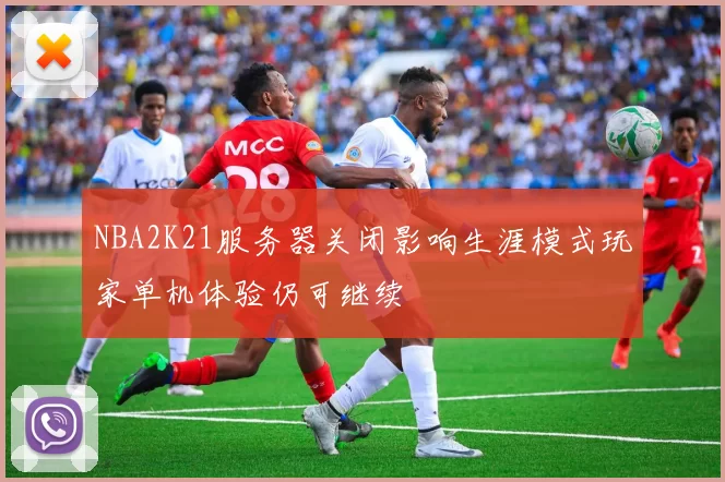NBA2K21服务器关闭影响生涯模式玩家单机体验仍可继续